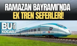 RAMAZAN BAYRAMI’NDA EK TREN SEFERLERİ!