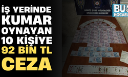 İŞ YERİNDE KUMAR OYNAYAN 10 KİŞİYE 92 BİN TL CEZA