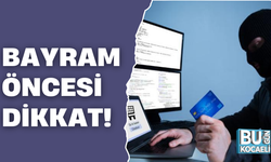 BAYRAM ÖNCESİ DOLANDIRICILARA DİKKAT!