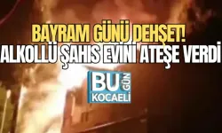 BAYRAM GÜNÜ DEHŞET! ALKOLLÜ ŞAHIS EVİNİ ATEŞE VERDİ