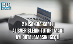 2 NİSAN'DA KARTLI ALIŞVERİŞLERİN TUTARI MART AYI ORTALAMASINI GEÇTİ 