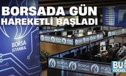 BORSADA GÜN HAREKETLİ BAŞLADI