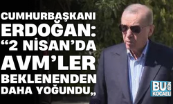 CUMHURBAŞKANI ERDOĞAN: “2 NİSAN’DA AVM’LER BEKLENENDEN DAHA YOĞUNDU”