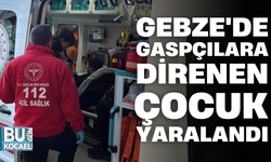 GEBZE'DE GASPÇILARA DİRENEN ÇOCUK YARALANDI