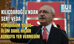 KILIÇDAROĞLU'NDAN SERT VEDA: “YÜRÜDÜĞÜM YOLDA ÖLÜM DAHİL HİÇBİR KORKUYA YER VERMEDİM”