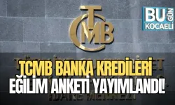 TCMB BANKA KREDİLERİ EĞİLİM ANKETİ YAYIMLANDI!