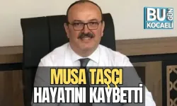 MUSA TAŞÇI HAYATINI KAYBETTİ