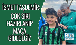 İSMET TAŞDEMİR: ÇOK SIKI HAZIRLANIP MAÇA GİDECEĞİZ