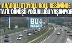 ANADOLU OTOYOLU BOLU KESİMİNDE TATİL DÖNÜŞÜ YOĞUNLUĞU YAŞANIYOR