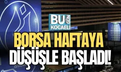 BORSA HAFTAYA DÜŞÜŞLE BAŞLADI!