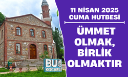 11 NİSAN 2025 - CUMA HUTBESİ - ÜMMET OLMAK, BİRLİK OLMAKTIR