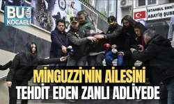 MİNGUZZİ'NİN AİLESİNİ TEHDİT EDEN ZANLI ADLİYEDE 