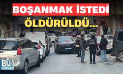 BOŞANMAK İSTEDİ, ÖLDÜRÜLDÜ 