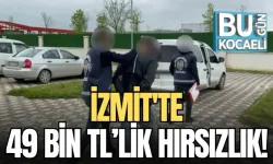 İZMİT'TE 49 BİN TL’LİK HIRSIZLIK! 