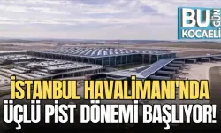 İSTANBUL HAVALİMANI'NDA ÜÇLÜ PİST DÖNEMİ BAŞLIYOR!