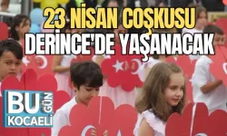 23 NİSAN COŞKUSU DERİNCE'DE YAŞANACAK