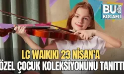 LC WAIKIKI, 23 NİSAN'A ÖZEL ÇOCUK KOLEKSİYONUNU TANITTI