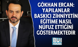 GÖKHAN ERCAN: YAPILANLAR BASKICI ZİHNİYETİN EĞİTİME NASIL NÜFUZ ETTİĞİNİ GÖSTERMEKTEDİR