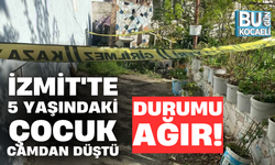 İZMİT'TE 5 YAŞINDAKİ ÇOCUK CAMDAN DÜŞTÜ; DURUMU AĞIR!