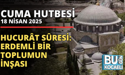 18 NİSAN 2025 - CUMA HUTBESİ - HUCURÂT SÛRESİ: ERDEMLİ BİR TOPLUMUN İNŞASI