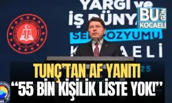 TUNÇ’TAN AF YANITI: “55 BİN KİŞİLİK LİSTE YOK!”