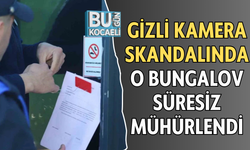 GİZLİ KAMERA SKANDALINDA O BUNGALOV SÜRESİZ MÜHÜRLENDİ