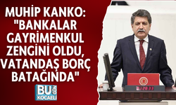 MUHİP KANKO: "BANKALAR GAYRİMENKUL ZENGİNİ OLDU, VATANDAŞ BORÇ BATAĞINDA"