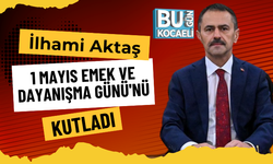 İlhami Aktaş 1 Mayıs Emek ve Dayanışma Günü'nü Kutladı