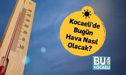 Kocaeli'de Bugün Hava Nasıl Olacak? 19 Mayıs Pazartesi Kocaeli Hava Durumu