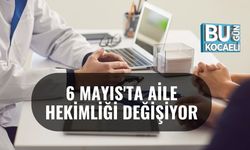 6 Mayıs'ta Aile Hekimliği Değişiyor
