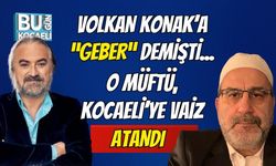 Volkan Konak'a "Geber" Diyen Müftü Kocaeli'ye Vaiz Olarak Atandı
