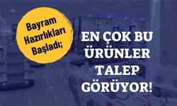 Bayram Hazırlıkları Başladı; En Çok Bu Ürünler Talep Görüyor!
