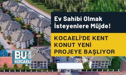Ev Sahibi Olmak İsteyenlere Müjde! Kocaeli'de Kent Konut Yeni Projeye Başlıyor