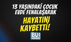 13 Yaşındaki Çocuk Evde Fenalaşarak Hayatını Kaybetti!