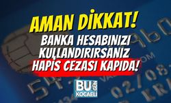 Aman Dikkat! Banka Hesabınızı Kullandırırsanız Hapis Cezası Kapıda!
