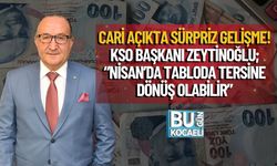 Cari Açıkta Sürpriz Gelişme! KSO Başkanı Zeytinoğlu; “Nisan’da Tabloda Tersine Dönüş Olabilir”