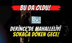 Bu da Oldu! Derince'de Mahalleliyi Sokağa Döken Gece!