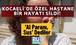 Kocaeli’de Özel Hastane Bir Hayatı Sildi! ‘Al Paranı, Sus’ Dediler