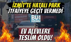 İzmit'te Hatalı Park İtfaiyeye Geçit Vermedi: Ev Alevlere Teslim Oldu!