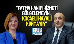 "Fatma Hanım Hizmeti Gölgelemeyin, Kocaeli Hayali Kurmayın"