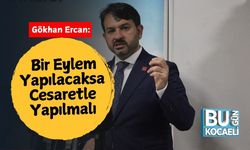 Gökhan Ercan: Bir Eylem Yapılacaksa Cesaretle Yapılmalı