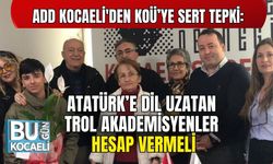 ADD Kocaeli'den KOÜ’ye Sert Tepki: Atatürk’e Dil Uzatan Trol Akademisyenler Hesap Vermeli