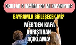 Okullar 6 Haziran’da Mı Kapanıyor? Bayramla Birleşecek Mi? MEB’den Kafa Karıştıran Açıklama!