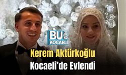Kerem Aktürkoğlu Kocaeli’de Evlendi