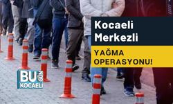 Kocaeli Merkezli Yağma Operasyonu!