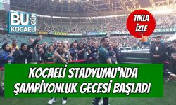 Kocaeli Stadyumu'nda Şampiyonluk Gecesi Başladı