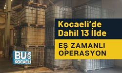Kocaeli’de Dahil 13 İlde Eş Zamanlı Operasyon