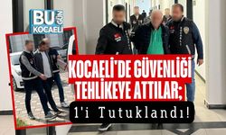 Kocaeli'de Güvenliği Tehlikeye Attılar; 1'i Tutuklandı!