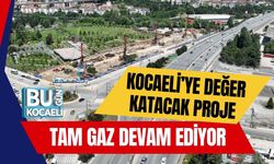 Kocaeli’ye Değer Katacak Proje Tam Gaz Devam Ediyor