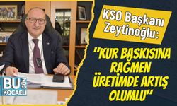 KSO Başkanı Zeytinoğlu: "Kur Baskısına Rağmen Üretimde Artış Olumlu"